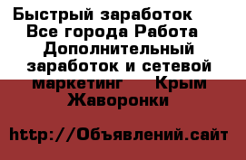 !!!Быстрый заработок!!! - Все города Работа » Дополнительный заработок и сетевой маркетинг   . Крым,Жаворонки